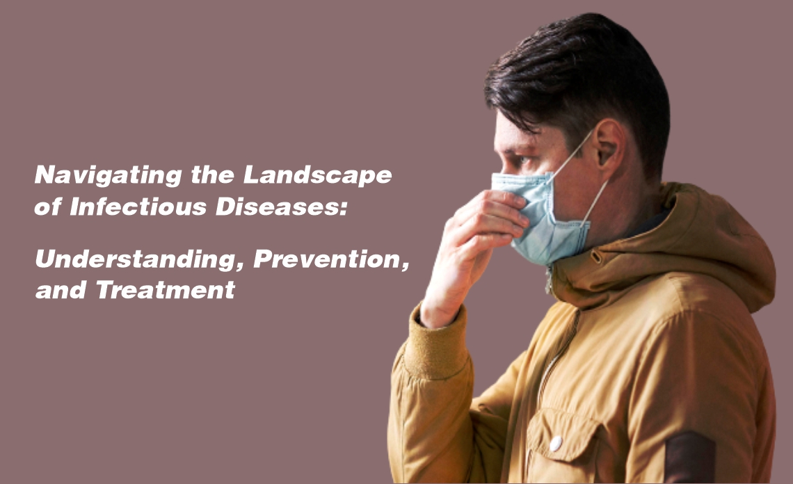 Navigating the Landscape of Infectious Diseases: Understanding, Prevention, and Treatment