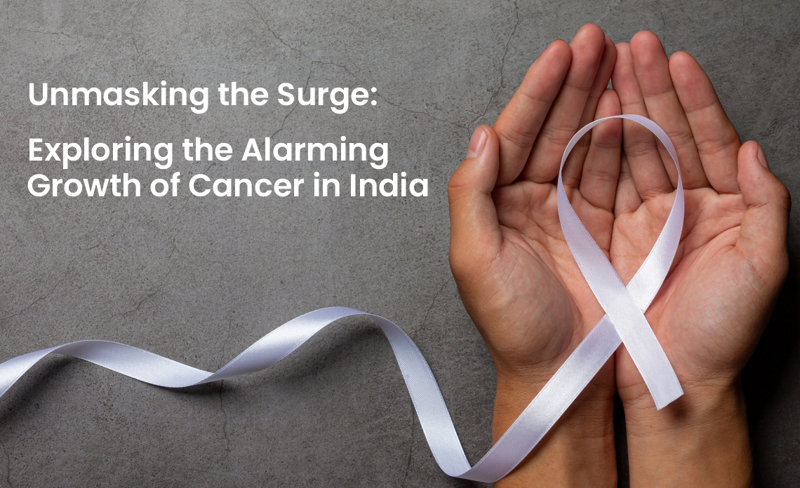 Unmasking the Surge: Exploring the Alarming Growth of Cancer in India