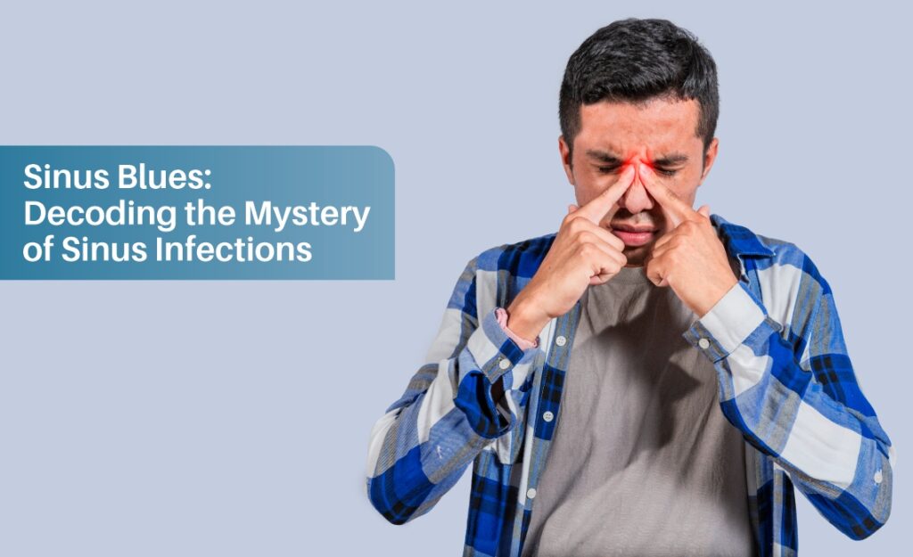 Sinus Blues: Decoding the Mystery of Sinus Infections