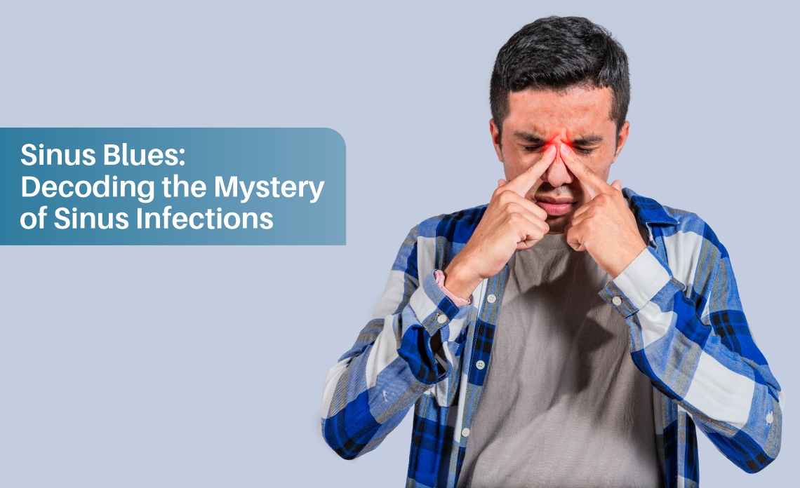 Sinus Blues: Decoding the Mystery of Sinus Infections