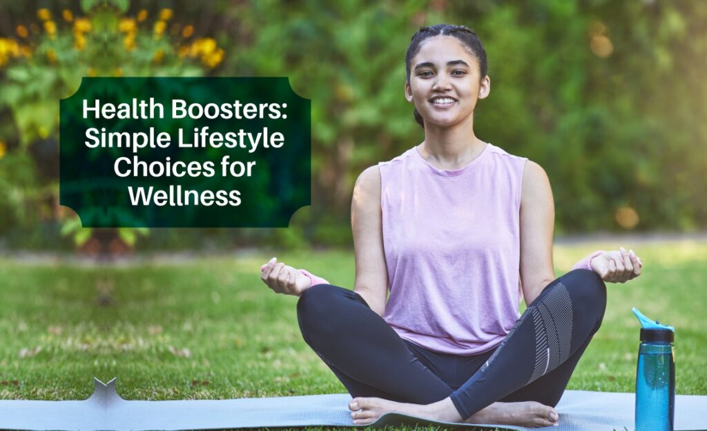Health Boosters: Simple Lifestyle Choices for Wellness