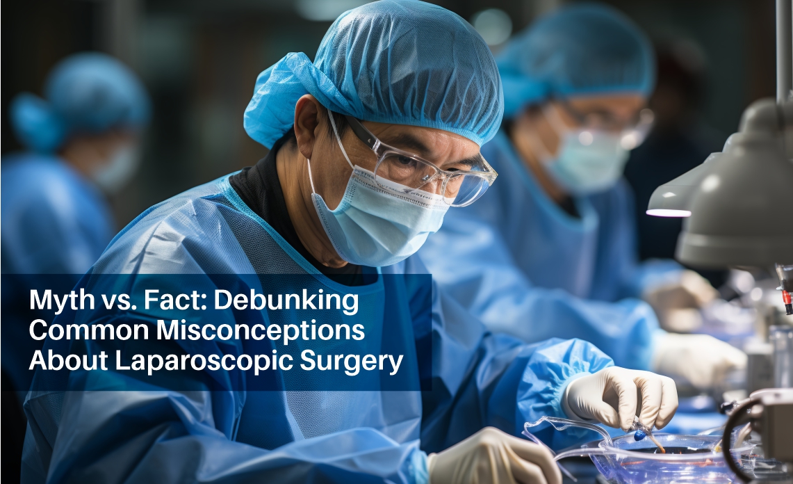 Myth vs. Fact: Debunking Common Misconceptions About Laparoscopic Surgery