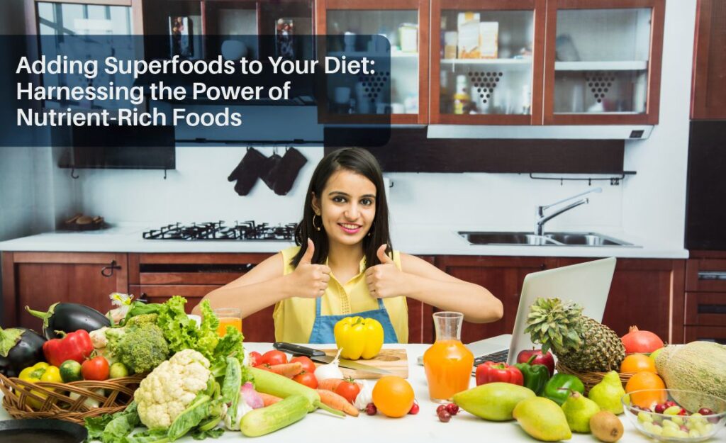 Adding Superfoods to Your Diet : Harnessing the Power of Nutrient-Rich ...